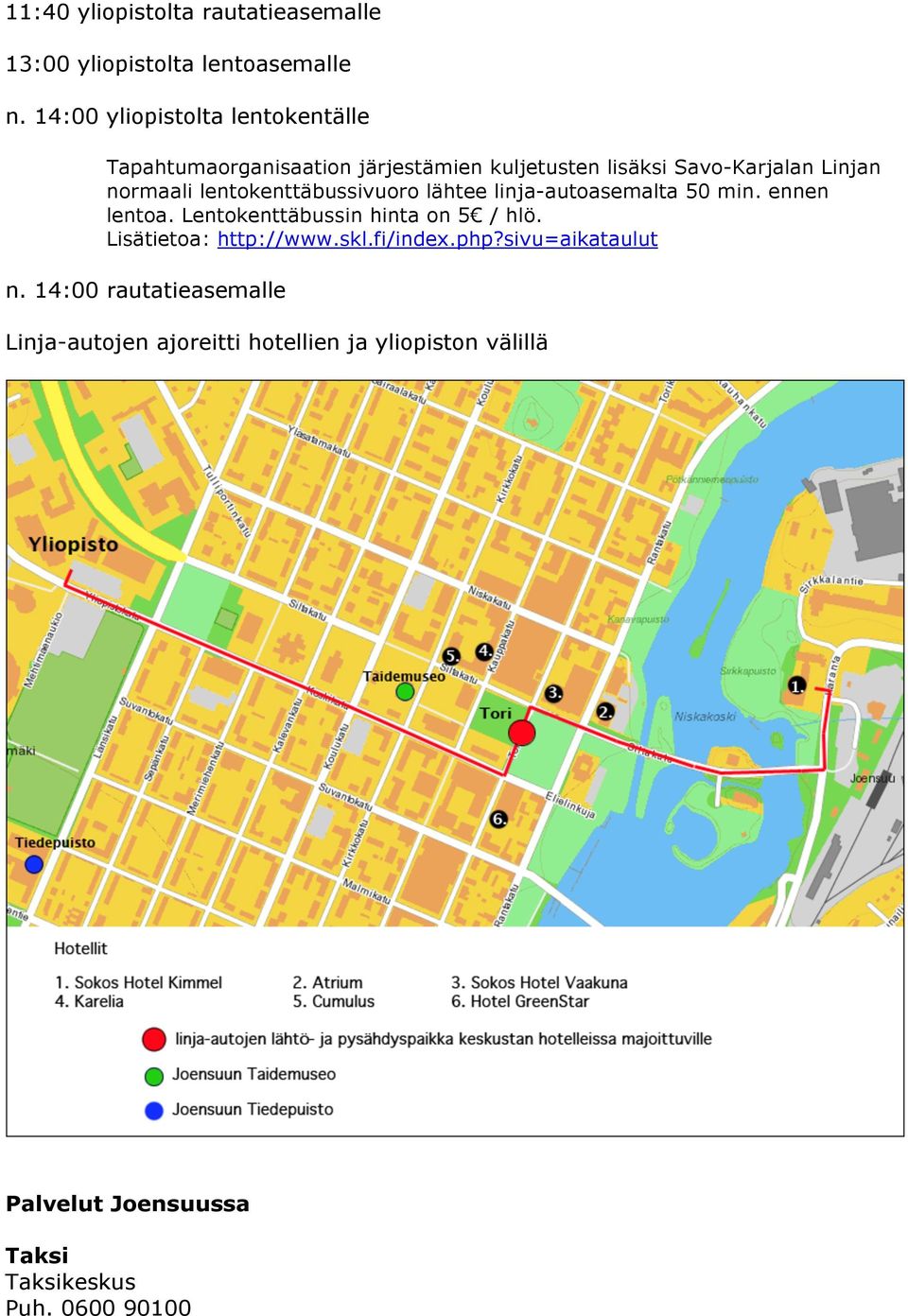 lentokenttäbussivuoro lähtee linja-autoasemalta 50 min. ennen lentoa. Lentokenttäbussin hinta on 5 / hlö.