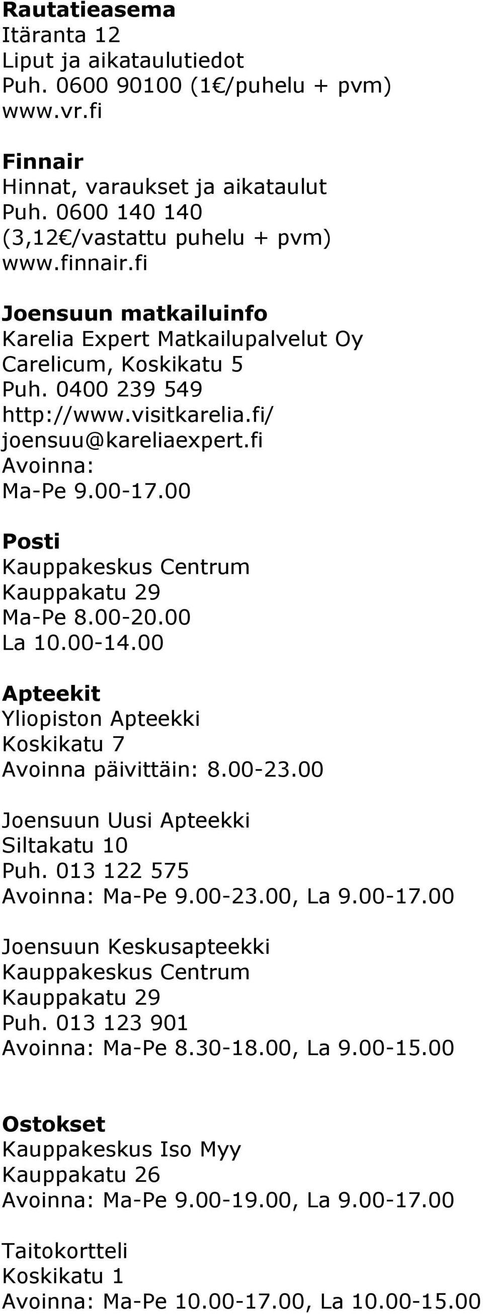 00 Posti Kauppakeskus Centrum Kauppakatu 29 Ma-Pe 8.00-20.00 La 10.00-14.00 Apteekit Yliopiston Apteekki Koskikatu 7 Avoinna päivittäin: 8.00-23.00 Joensuun Uusi Apteekki Siltakatu 10 Puh.