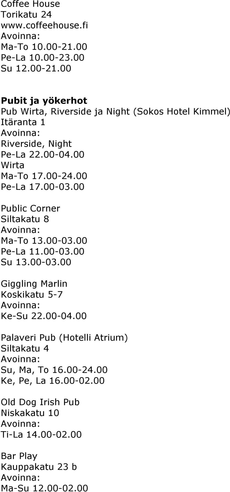 00 Pubit ja yökerhot Pub Wirta, Riverside ja Night (Sokos Hotel Kimmel) Itäranta 1 Riverside, Night Pe-La 22.00-04.00 Wirta Ma-To 17.00-24.