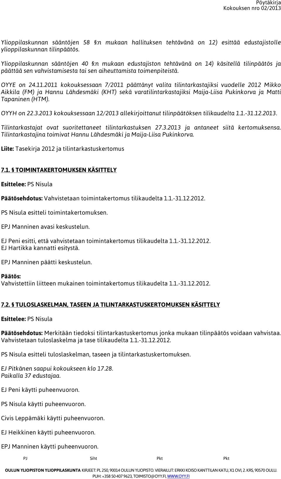 2011 kokouksessaan 7/2011 päättänyt valita tilintarkastajiksi vuodelle 2012 Mikko Aikkila (FM) ja Hannu Lähdesmäki (KHT) sekä varatilintarkastajiksi Maija-Liisa Pukinkorva ja Matti Tapaninen (HTM).