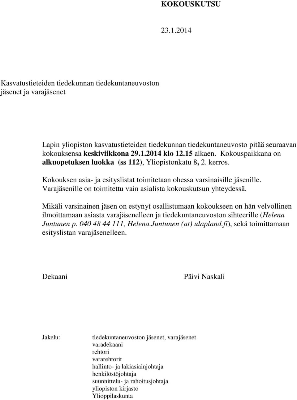 15 alkaen. Kokouspaikkana on alkuopetuksen luokka (ss 112), Yliopistonkatu 8, 2. kerros. Kokouksen asia- ja esityslistat toimitetaan ohessa varsinaisille jäsenille.