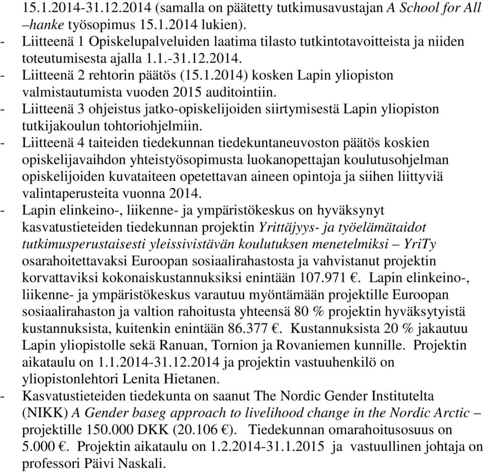 - Liitteenä 3 ohjeistus jatko-opiskelijoiden siirtymisestä Lapin yliopiston tutkijakoulun tohtoriohjelmiin.