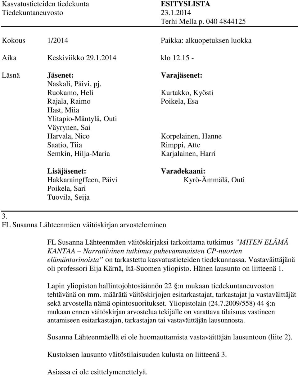 tarkastettu kasvatustieteiden tiedekunnassa. Vastaväittäjänä oli professori Eija Kärnä, Itä-Suomen yliopisto. Hänen lausunto on liitteenä 1.