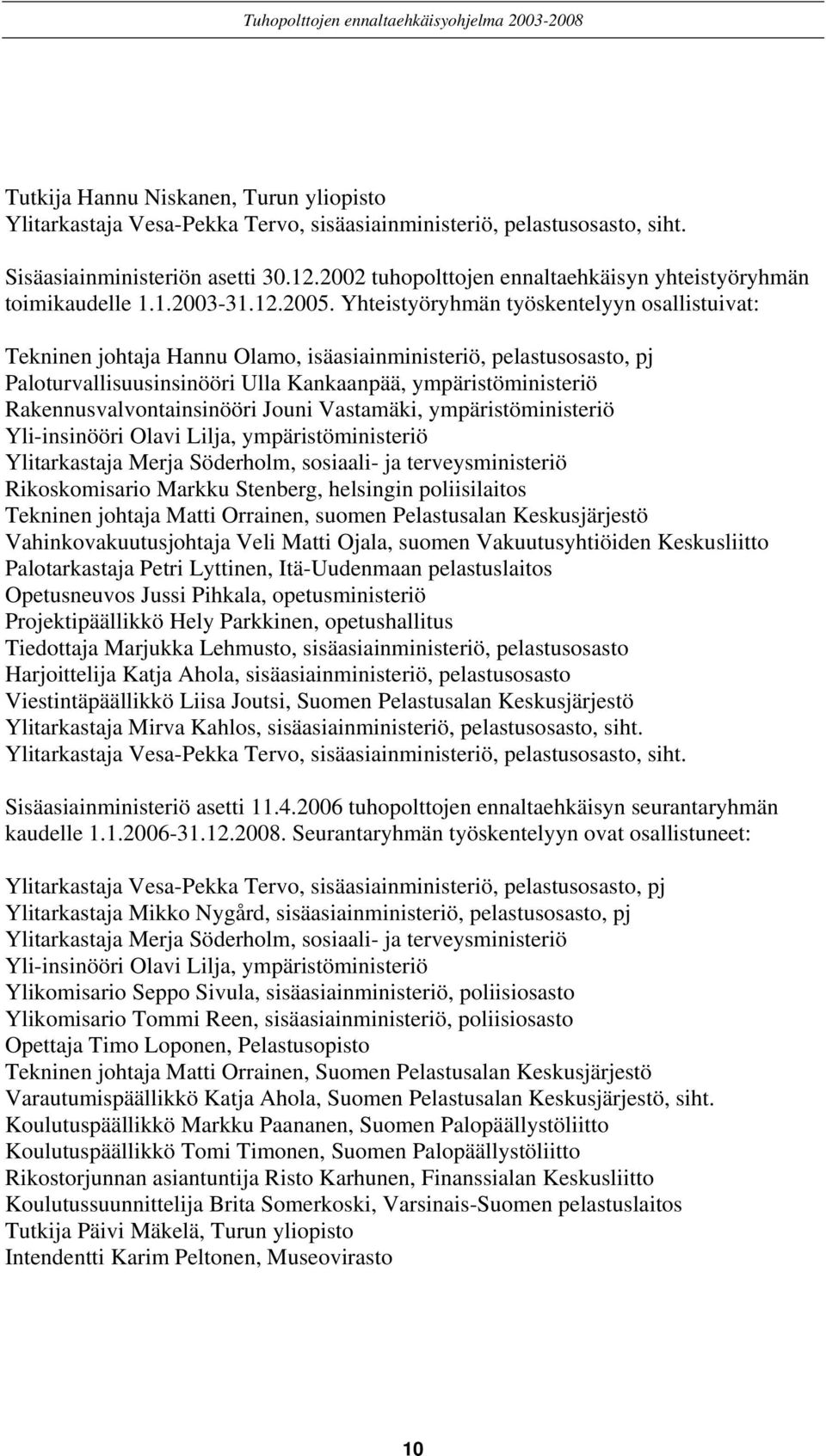 Yhteistyöryhmän työskentelyyn osallistuivat: Tekninen johtaja Hannu Olamo, isäasiainministeriö, pelastusosasto, pj Paloturvallisuusinsinööri Ulla Kankaanpää, ympäristöministeriö