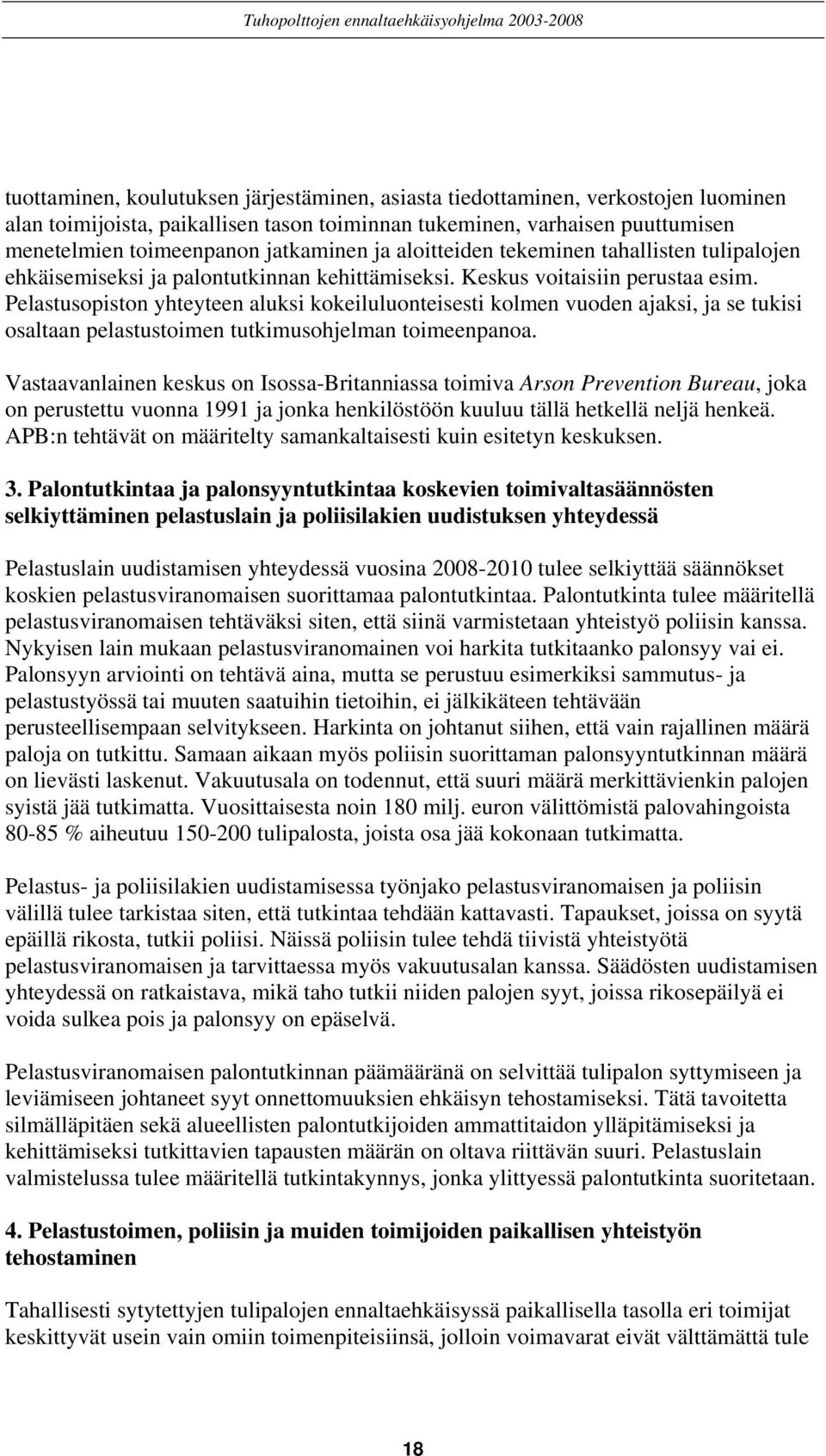 Pelastusopiston yhteyteen aluksi kokeiluluonteisesti kolmen vuoden ajaksi, ja se tukisi osaltaan pelastustoimen tutkimusohjelman toimeenpanoa.