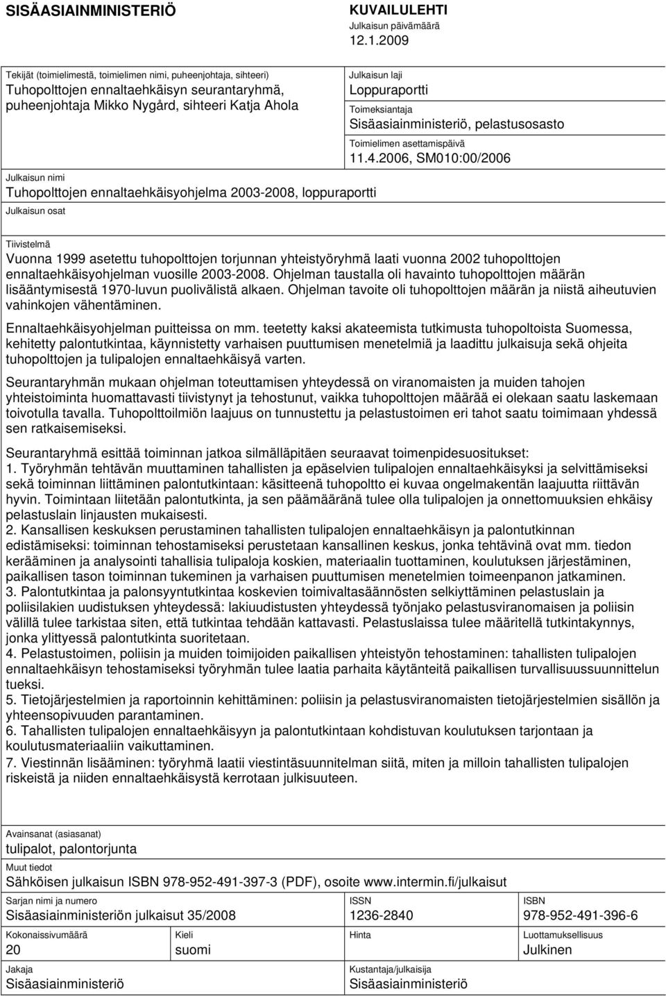 ennaltaehkäisyohjelma 2003-2008, loppuraportti Julkaisun osat Julkaisun laji Loppuraportti Toimeksiantaja Sisäasiainministeriö, pelastusosasto Toimielimen asettamispäivä 11.4.