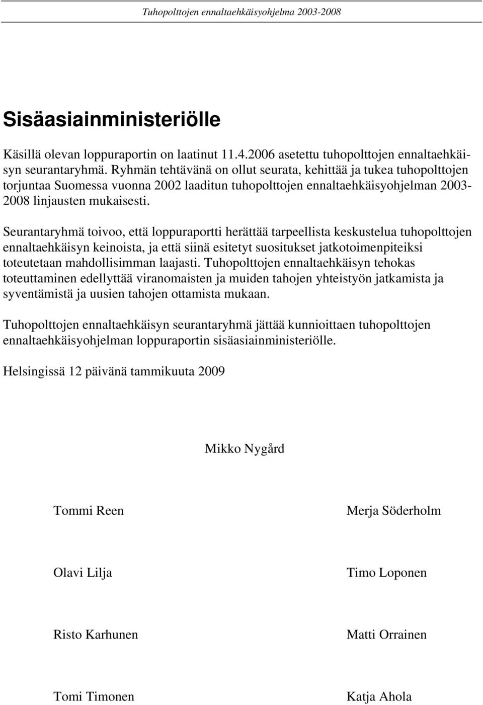 Seurantaryhmä toivoo, että loppuraportti herättää tarpeellista keskustelua tuhopolttojen ennaltaehkäisyn keinoista, ja että siinä esitetyt suositukset jatkotoimenpiteiksi toteutetaan mahdollisimman