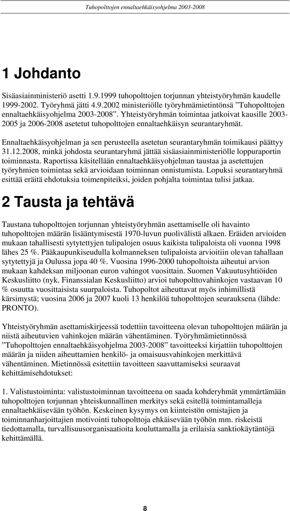 Ennaltaehkäisyohjelman ja sen perusteella asetetun seurantaryhmän toimikausi päättyy 31.12.2008, minkä johdosta seurantaryhmä jättää sisäasiainministeriölle loppuraportin toiminnasta.