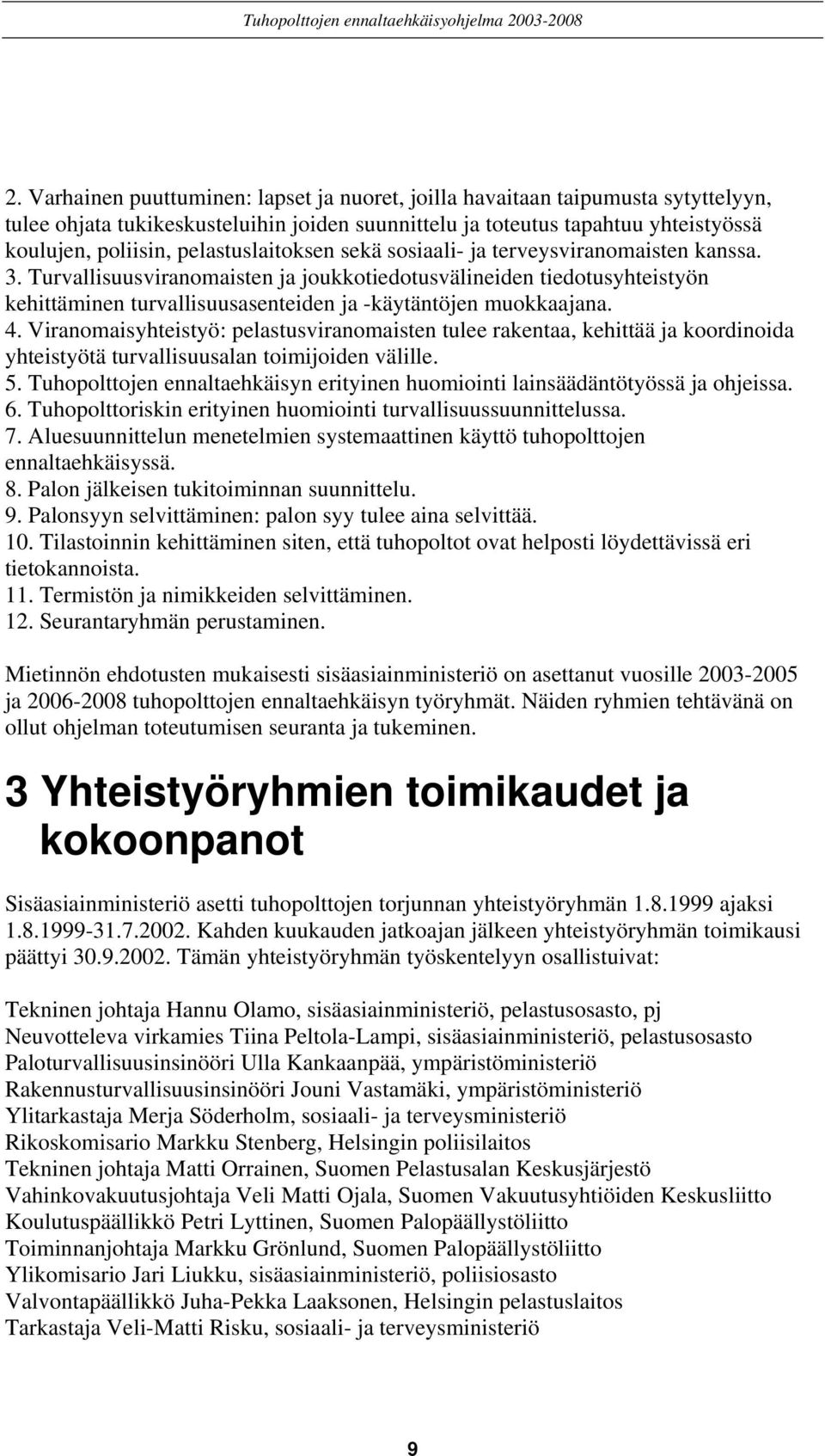 Turvallisuusviranomaisten ja joukkotiedotusvälineiden tiedotusyhteistyön kehittäminen turvallisuusasenteiden ja -käytäntöjen muokkaajana. 4.