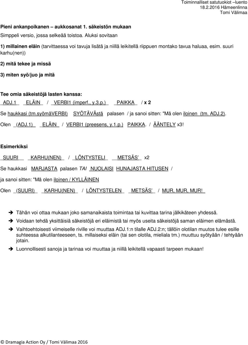 1 ELÄIN_ / _VERBI1 (imperf., y.3.p.) PAIKKA_ / x 2 Se haukkasi (tm.syömäverbi) SYÖTÄVÄstä palasen / ja sanoi sitten: "Mä olen iloinen (tm. ADJ.2). Olen _(ADJ.1) ELÄIN_ / VERBI1 (preesens, y.1.p.) PAIKKA. / ÄÄNTELY x3!
