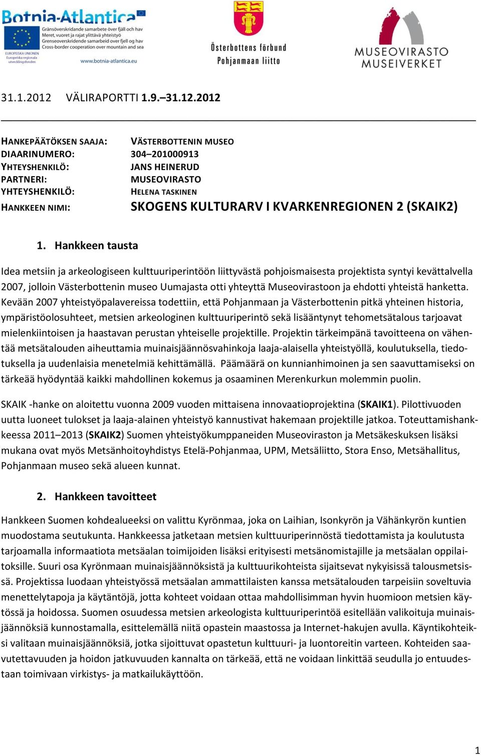 2012 HANKEPÄÄTÖKSEN SAAJA: VÄSTERBOTTENIN MUSEO DIAARINUMERO: 304 201000913 YHTEYSHENKILÖ: JANS HEINERUD PARTNERI: MUSEOVIRASTO YHTEYSHENKILÖ: HELENA TASKINEN HANKKEEN NIMI: SKOGENS KULTURARV I