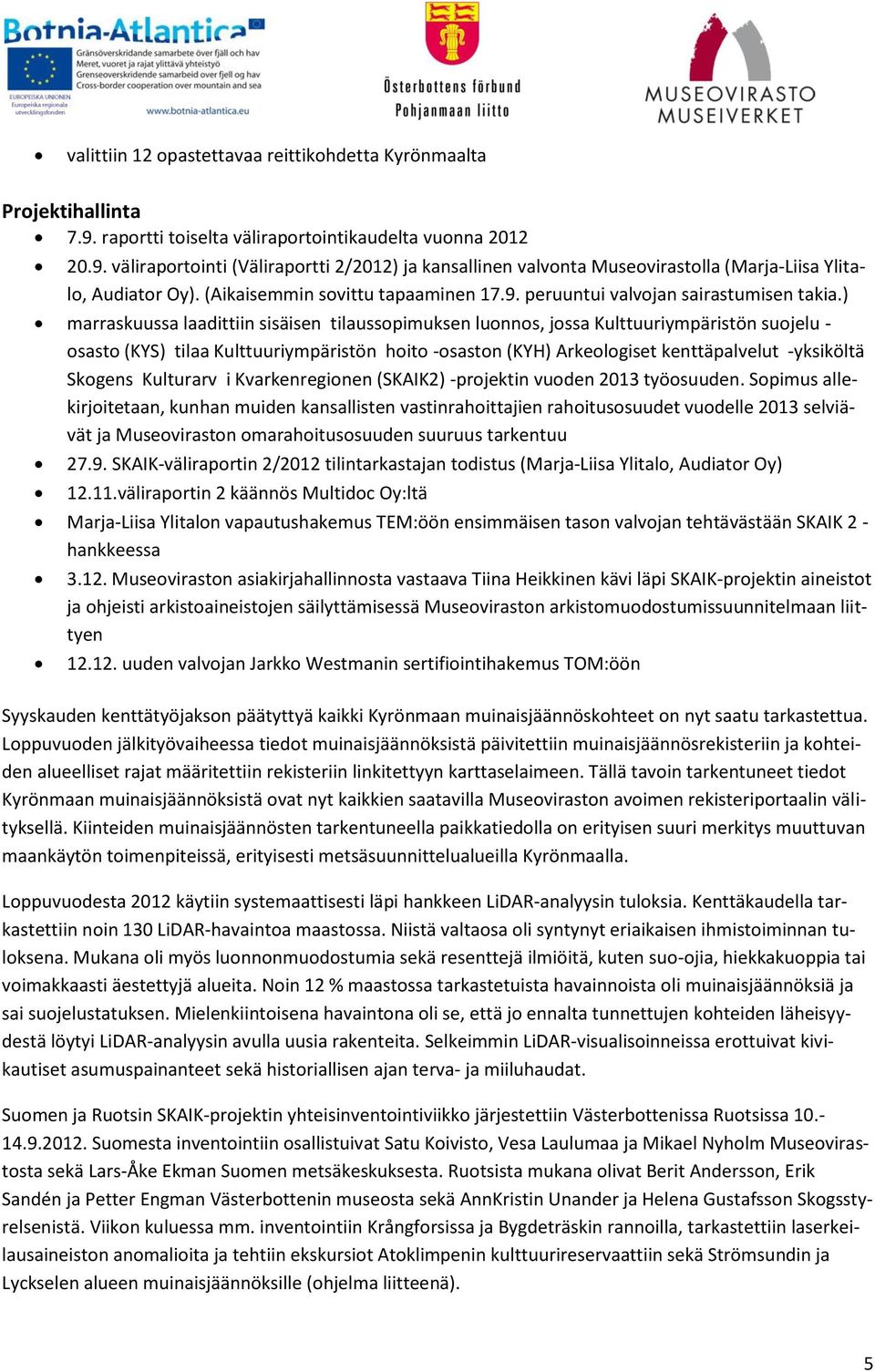 ) marraskuussa laadittiin sisäisen tilaussopimuksen luonnos, jossa Kulttuuriympäristön suojelu - osasto (KYS) tilaa Kulttuuriympäristön hoito -osaston (KYH) Arkeologiset kenttäpalvelut -yksiköltä