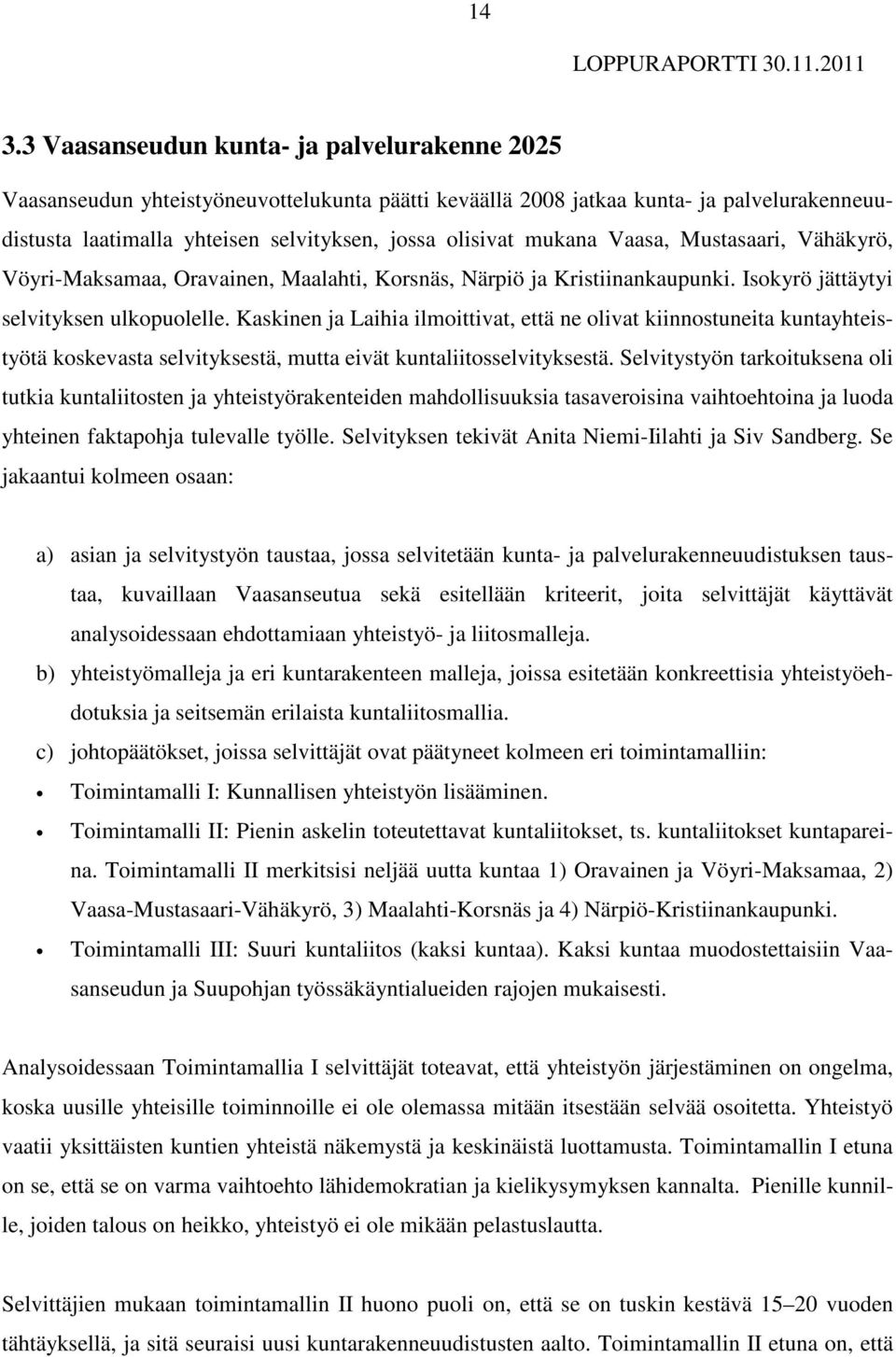 Kaskinen ja Laihia ilmoittivat, että ne olivat kiinnostuneita kuntayhteistyötä koskevasta selvityksestä, mutta eivät kuntaliitosselvityksestä.