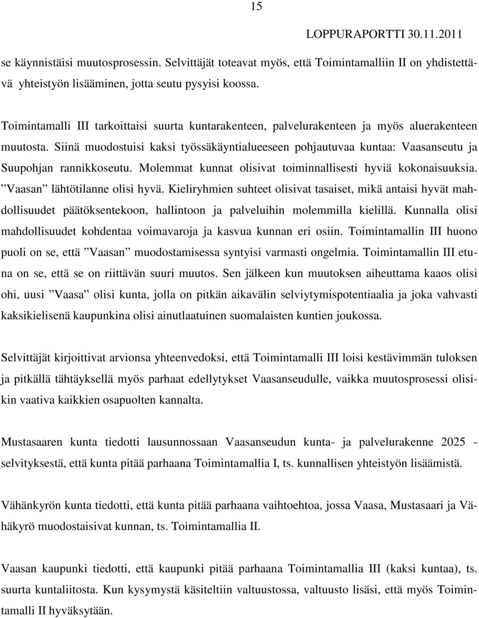 Siinä muodostuisi kaksi työssäkäyntialueeseen pohjautuvaa kuntaa: Vaasanseutu ja Suupohjan rannikkoseutu. Molemmat kunnat olisivat toiminnallisesti hyviä kokonaisuuksia.