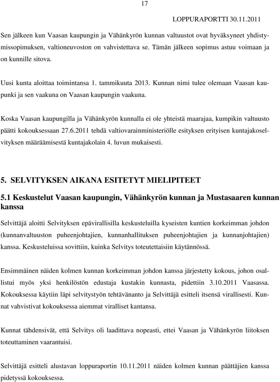 Koska Vaasan kaupungilla ja Vähänkyrön kunnalla ei ole yhteistä maarajaa, kumpikin valtuusto päätti kokouksessaan 27.6.