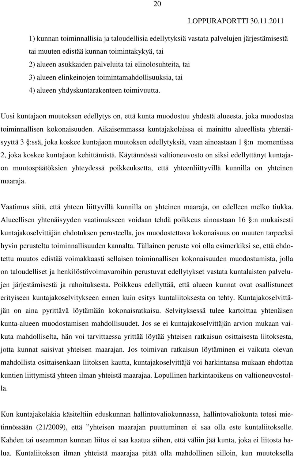 Uusi kuntajaon muutoksen edellytys on, että kunta muodostuu yhdestä alueesta, joka muodostaa toiminnallisen kokonaisuuden.