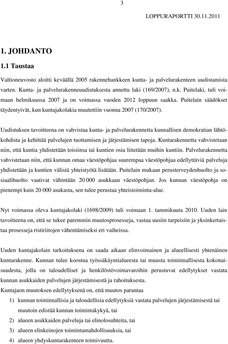 Uudistuksen tavoitteena on vahvistaa kunta- ja palvelurakennetta kunnallisen demokratian lähtökohdista ja kehittää palvelujen tuottamisen ja järjestämisen tapoja.