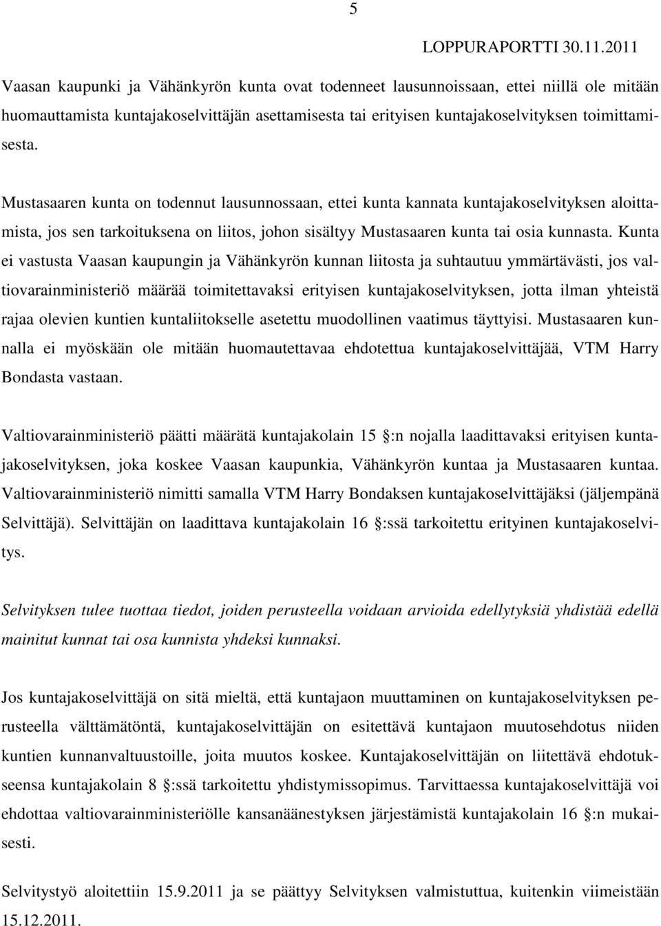 Kunta ei vastusta Vaasan kaupungin ja Vähänkyrön kunnan liitosta ja suhtautuu ymmärtävästi, jos valtiovarainministeriö määrää toimitettavaksi erityisen kuntajakoselvityksen, jotta ilman yhteistä