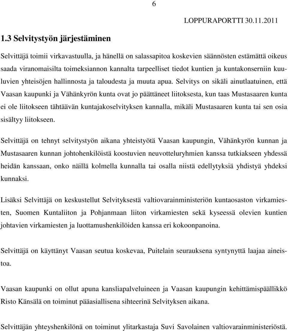 Selvitys on sikäli ainutlaatuinen, että Vaasan kaupunki ja Vähänkyrön kunta ovat jo päättäneet liitoksesta, kun taas Mustasaaren kunta ei ole liitokseen tähtäävän kuntajakoselvityksen kannalla,