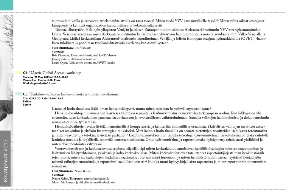 Teemaa lähestytään Helsingin yliopiston Venäjän ja itäisen Euroopan tutkimuskeskus Aleksanteri-instituutin YVV-strategiasuunnittelun kautta.