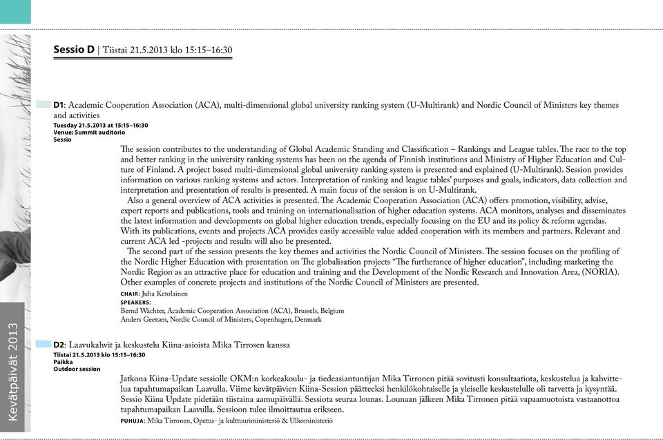 5.2013 at 15:15 16:30 Venue: Summit auditorio The session contributes to the understanding of Global Academic Standing and Classification Rankings and League tables.