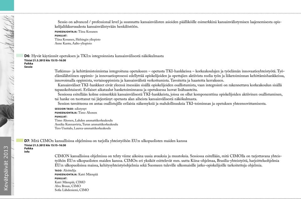 2013 klo 15:15 16:30 Tutkimus- ja kehittämistoimintaa integroituna opetukseen opetusta TKI-hankkeissa korkeakoulujen ja työelämän innovaatio yhteistyötä.