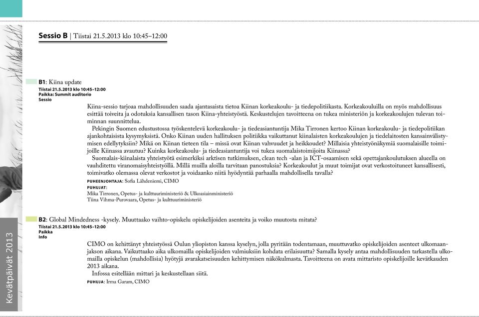 Keskustelujen tavoitteena on tukea ministeriön ja korkeakoulujen tulevan toiminnan suunnittelua.