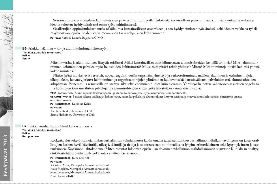 kehittämiseen. Puhuja: Katriina Lammi-Rajapuro, CIMO B6: Alakko nää mua kv- ja alumnitoiminnan yhteistyö Tiistai 21.5.2013 klo 10:45 12:00 Miten kv-asiat ja alumnisuhteet liittyvät toisiinsa?
