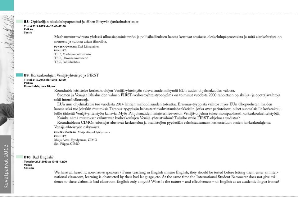 tiimoilta. Puheenjohtaja: Essi Liimatainen TBC, Maahanmuuttovirasto TBC, Ulkoasianministeriö TBC, Poliisihallitus B9: Korkeakoulujen Venäjä-yhteistyö ja FIRST Tiistai 21.5.