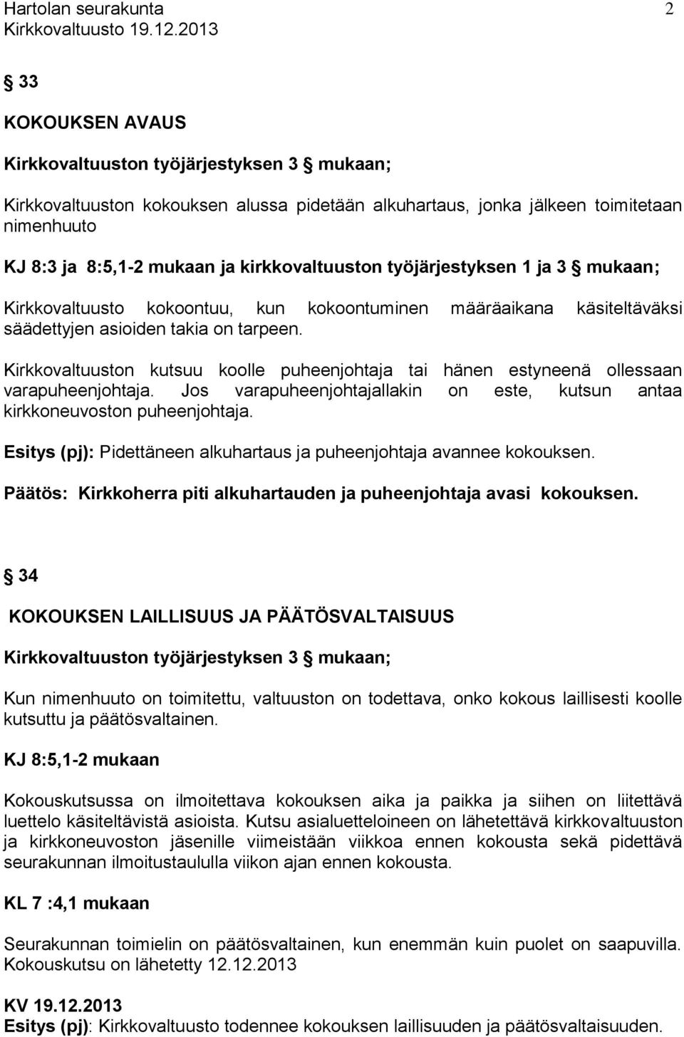 Kirkkovaltuuston kutsuu koolle puheenjohtaja tai hänen estyneenä ollessaan varapuheenjohtaja. Jos varapuheenjohtajallakin on este, kutsun antaa kirkkoneuvoston puheenjohtaja.