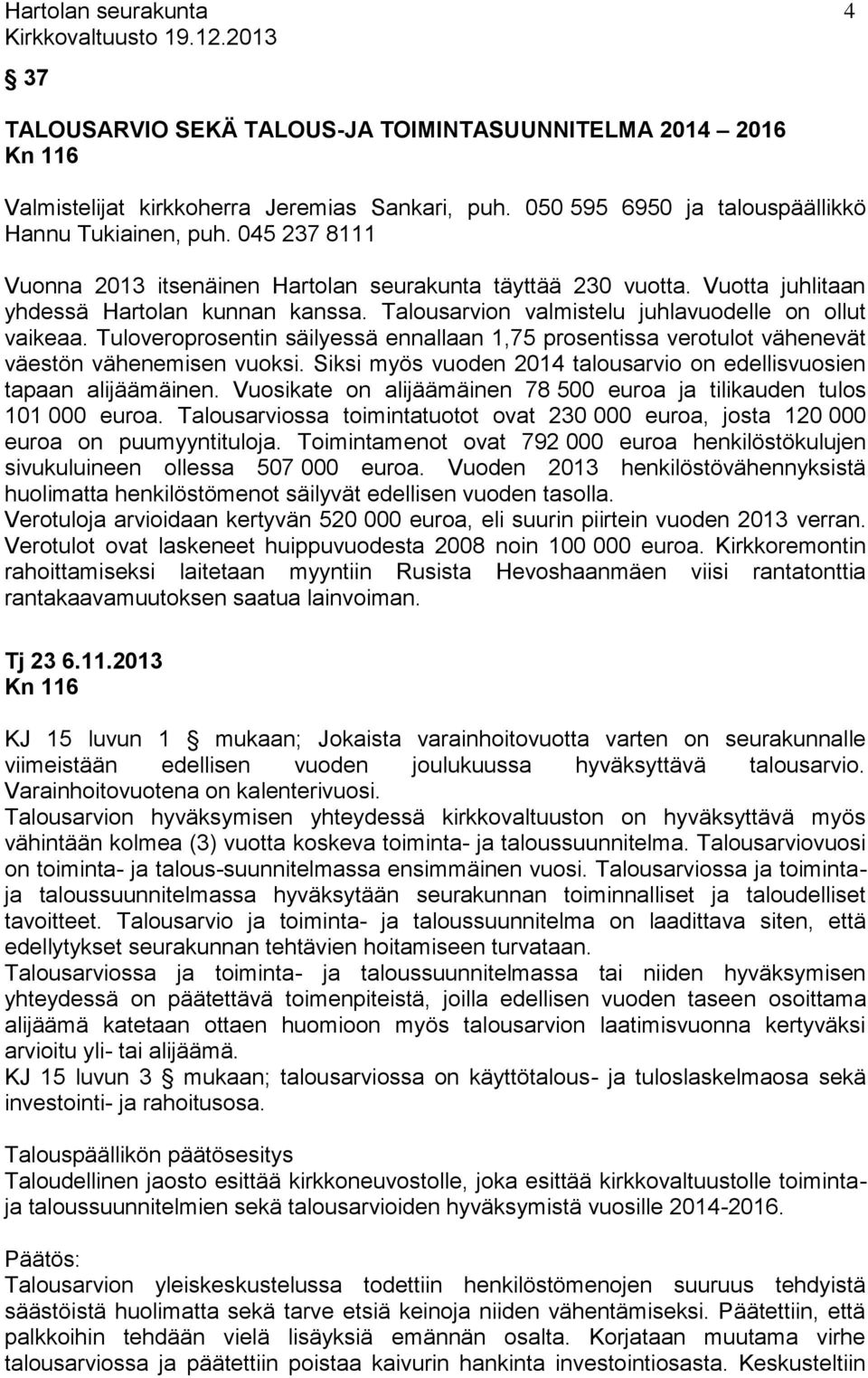 Tuloveroprosentin säilyessä ennallaan 1,75 prosentissa verotulot vähenevät väestön vähenemisen vuoksi. Siksi myös vuoden 2014 talousarvio on edellisvuosien tapaan alijäämäinen.