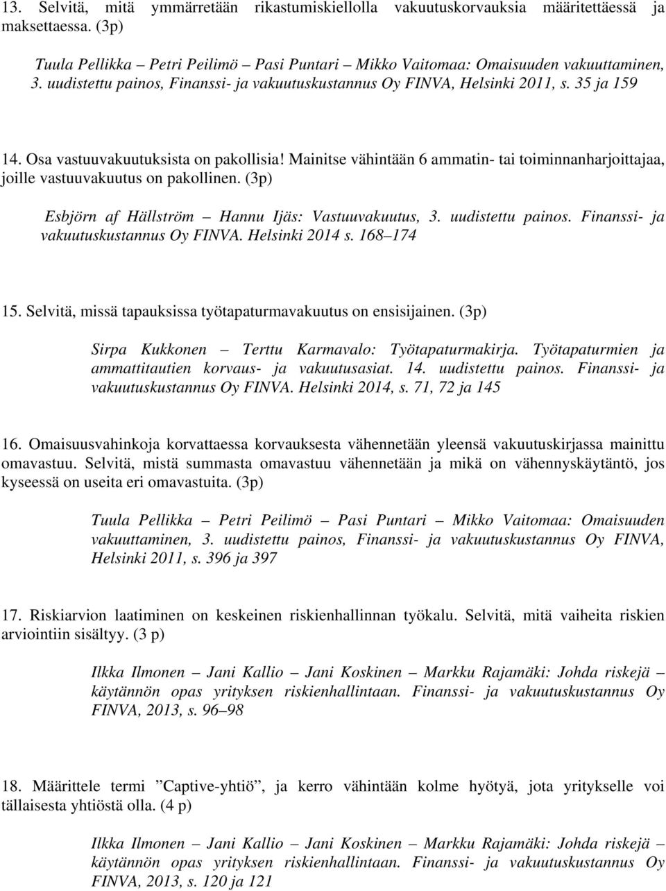 Mainitse vähintään 6 ammatin- tai toiminnanharjoittajaa, joille vastuuvakuutus on pakollinen. (3p) Esbjörn af Hällström Hannu Ijäs: Vastuuvakuutus, 3. uudistettu painos.