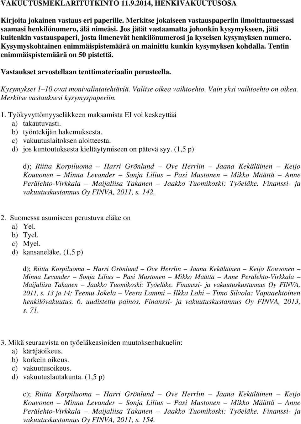 Kysymyskohtainen enimmäispistemäärä on mainittu kunkin kysymyksen kohdalla. Tentin enimmäispistemäärä on 50 pistettä. Vastaukset arvostellaan tenttimateriaalin perusteella.