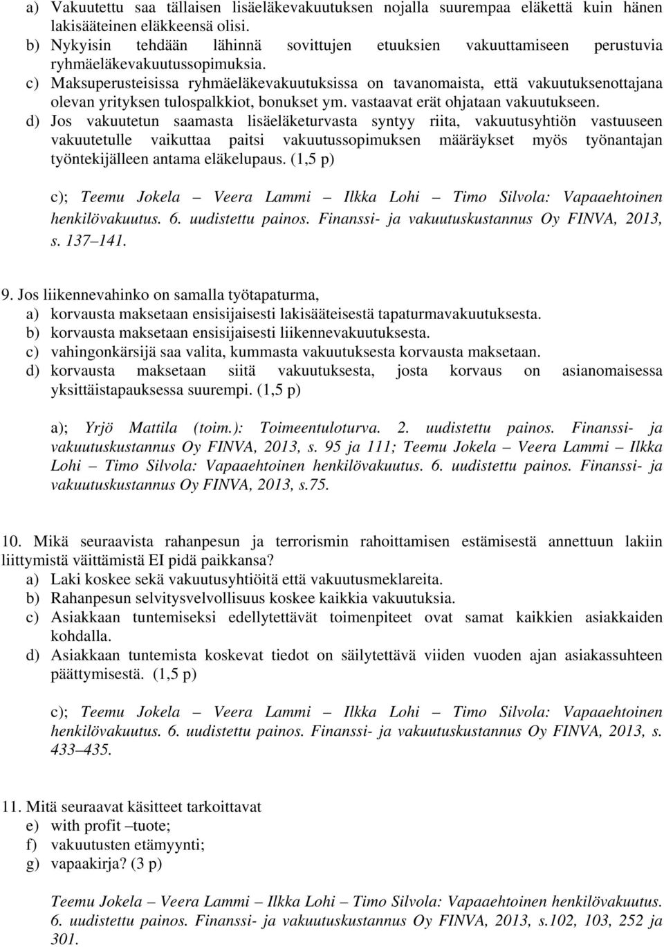 c) Maksuperusteisissa ryhmäeläkevakuutuksissa on tavanomaista, että vakuutuksenottajana olevan yrityksen tulospalkkiot, bonukset ym. vastaavat erät ohjataan vakuutukseen.