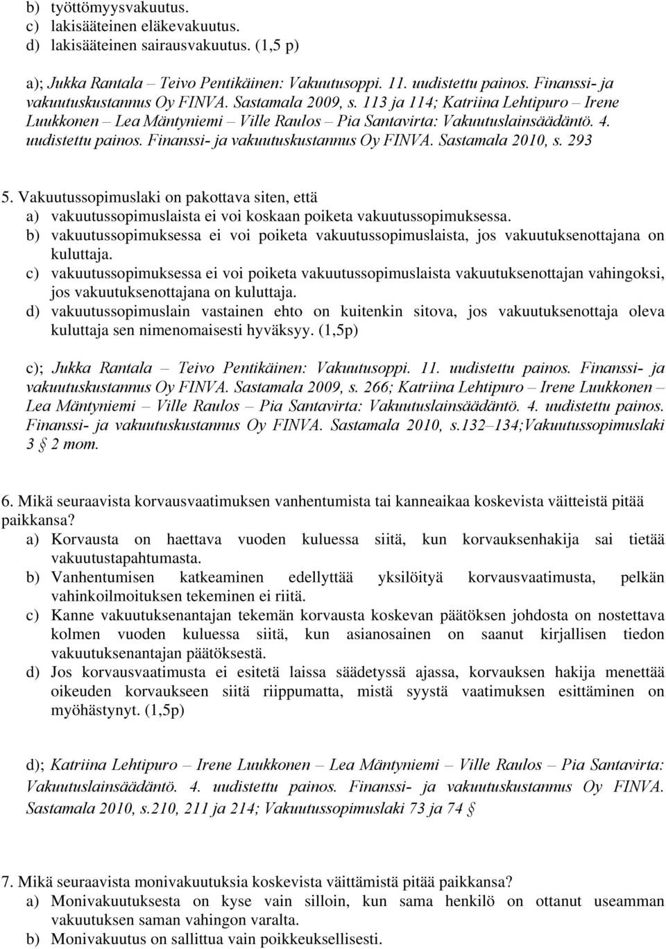 Finanssi- ja vakuutuskustannus Oy FINVA. Sastamala 2010, s. 293 5. Vakuutussopimuslaki on pakottava siten, että a) vakuutussopimuslaista ei voi koskaan poiketa vakuutussopimuksessa.