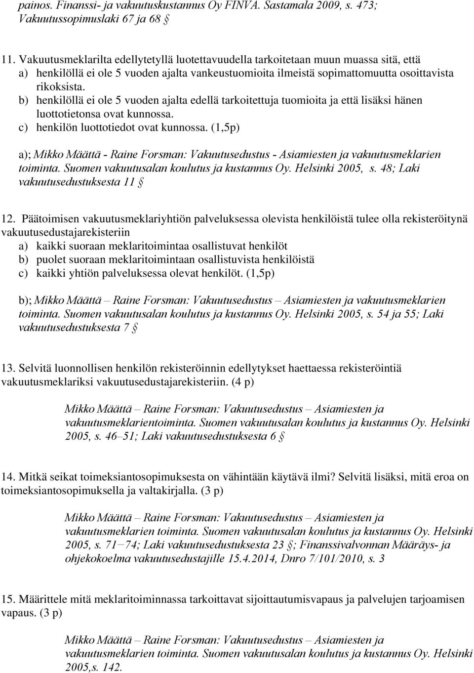 b) henkilöllä ei ole 5 vuoden ajalta edellä tarkoitettuja tuomioita ja että lisäksi hänen luottotietonsa ovat kunnossa. c) henkilön luottotiedot ovat kunnossa.