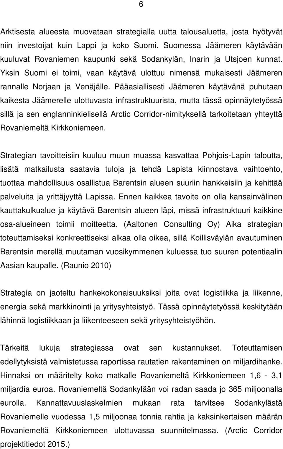 Yksin Suomi ei toimi, vaan käytävä ulottuu nimensä mukaisesti Jäämeren rannalle Norjaan ja Venäjälle.