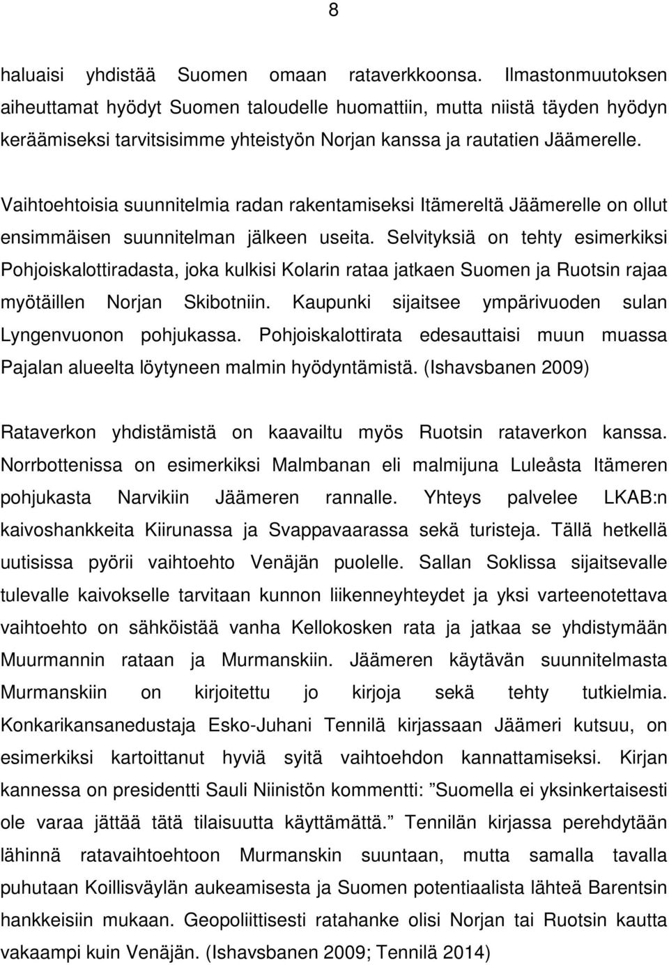 Vaihtoehtoisia suunnitelmia radan rakentamiseksi Itämereltä Jäämerelle on ollut ensimmäisen suunnitelman jälkeen useita.