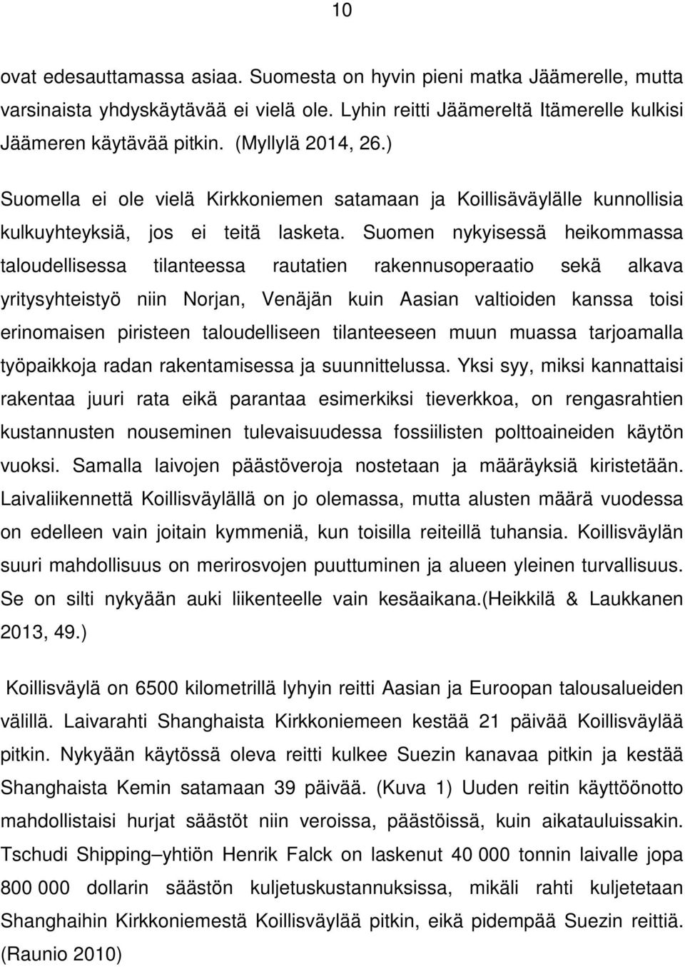 Suomen nykyisessä heikommassa taloudellisessa tilanteessa rautatien rakennusoperaatio sekä alkava yritysyhteistyö niin Norjan, Venäjän kuin Aasian valtioiden kanssa toisi erinomaisen piristeen