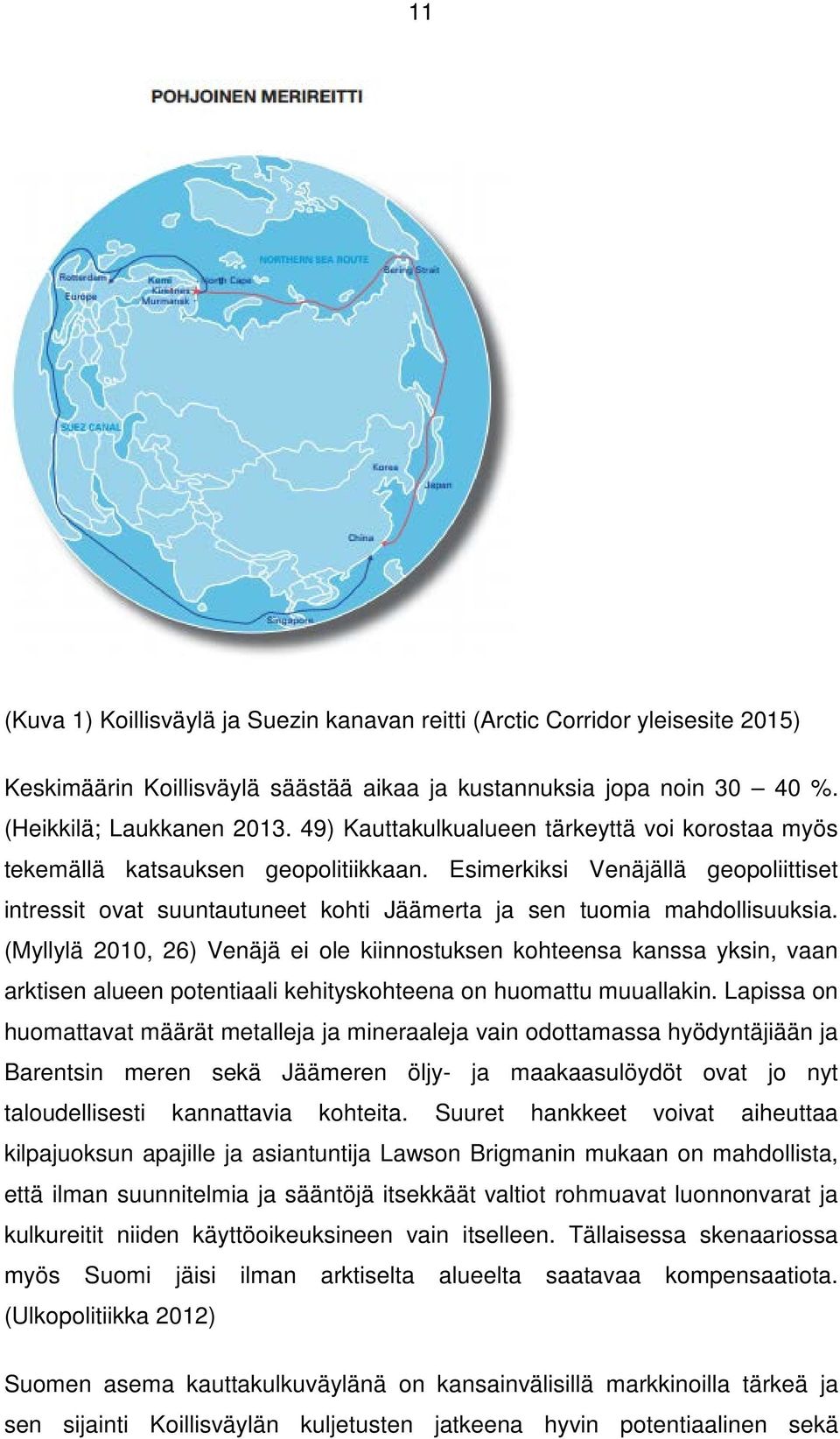 (Myllylä 2010, 26) Venäjä ei ole kiinnostuksen kohteensa kanssa yksin, vaan arktisen alueen potentiaali kehityskohteena on huomattu muuallakin.