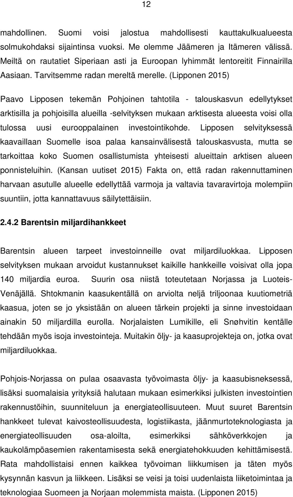 (Lipponen 2015) Paavo Lipposen tekemän Pohjoinen tahtotila - talouskasvun edellytykset arktisilla ja pohjoisilla alueilla -selvityksen mukaan arktisesta alueesta voisi olla tulossa uusi