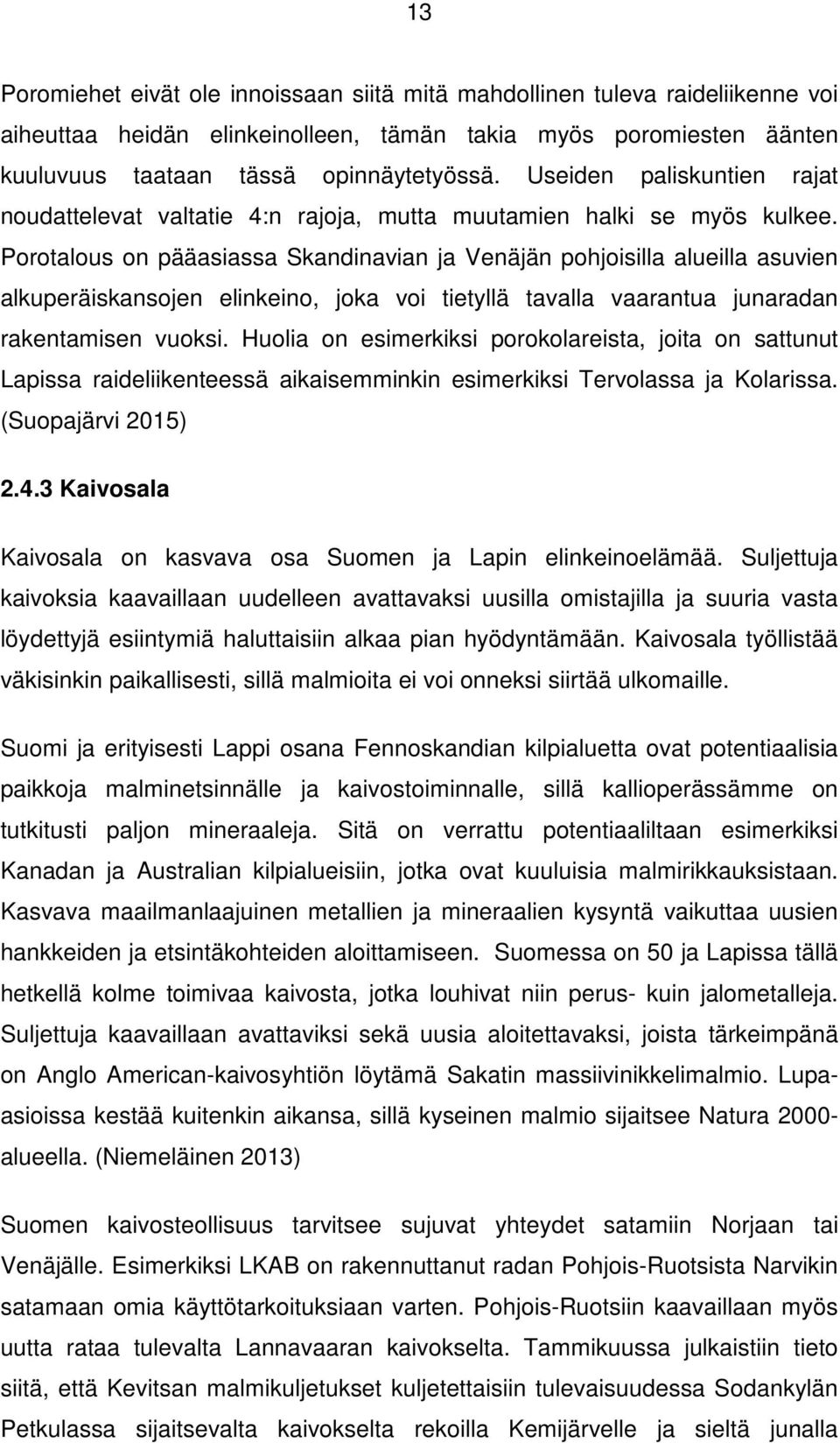 Porotalous on pääasiassa Skandinavian ja Venäjän pohjoisilla alueilla asuvien alkuperäiskansojen elinkeino, joka voi tietyllä tavalla vaarantua junaradan rakentamisen vuoksi.