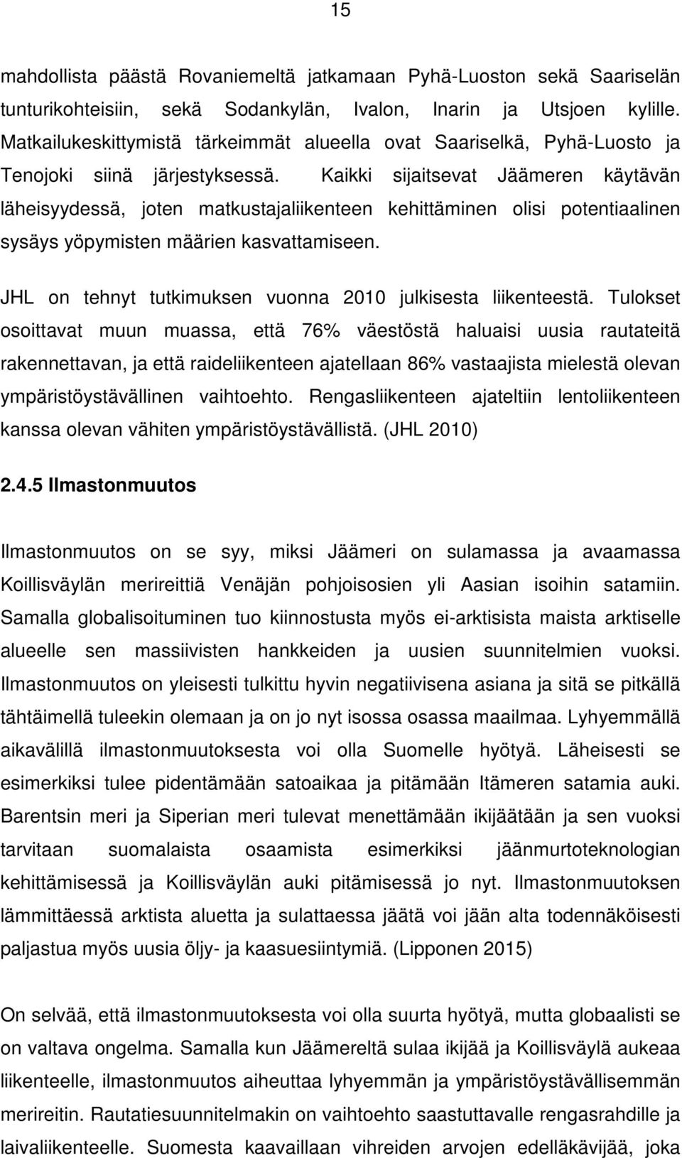 Kaikki sijaitsevat Jäämeren käytävän läheisyydessä, joten matkustajaliikenteen kehittäminen olisi potentiaalinen sysäys yöpymisten määrien kasvattamiseen.