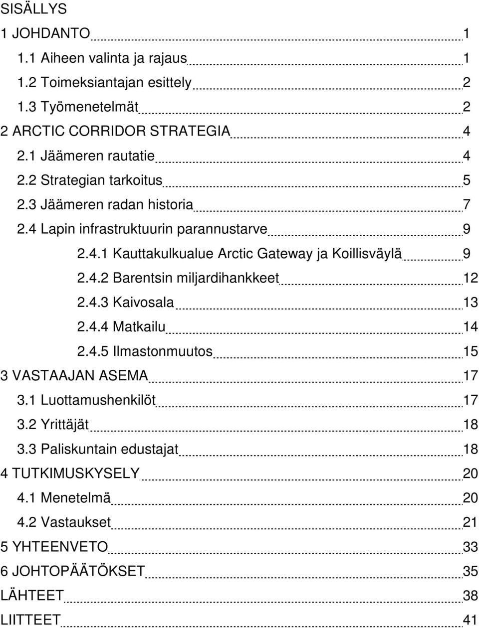 4.2 Barentsin miljardihankkeet 12 2.4.3 Kaivosala 13 2.4.4 Matkailu 14 2.4.5 Ilmastonmuutos 15 3 VASTAAJAN ASEMA 17 3.1 Luottamushenkilöt 17 3.