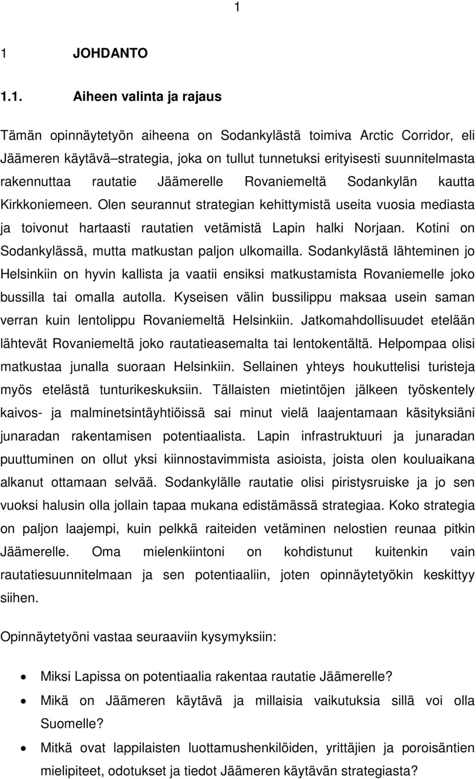 Olen seurannut strategian kehittymistä useita vuosia mediasta ja toivonut hartaasti rautatien vetämistä Lapin halki Norjaan. Kotini on Sodankylässä, mutta matkustan paljon ulkomailla.