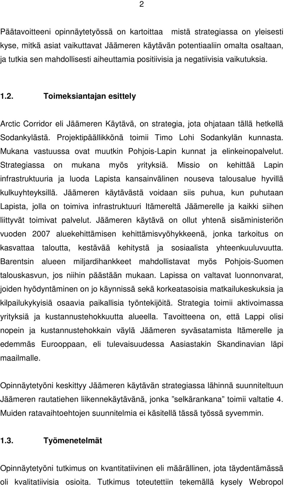 Projektipäällikkönä toimii Timo Lohi Sodankylän kunnasta. Mukana vastuussa ovat muutkin Pohjois-Lapin kunnat ja elinkeinopalvelut. Strategiassa on mukana myös yrityksiä.