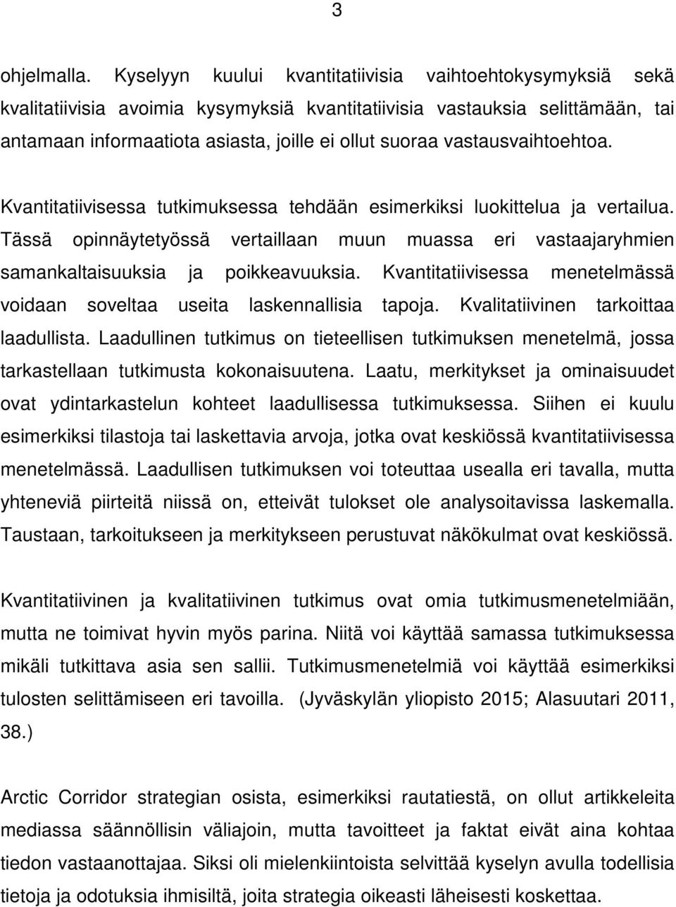 vastausvaihtoehtoa. Kvantitatiivisessa tutkimuksessa tehdään esimerkiksi luokittelua ja vertailua.