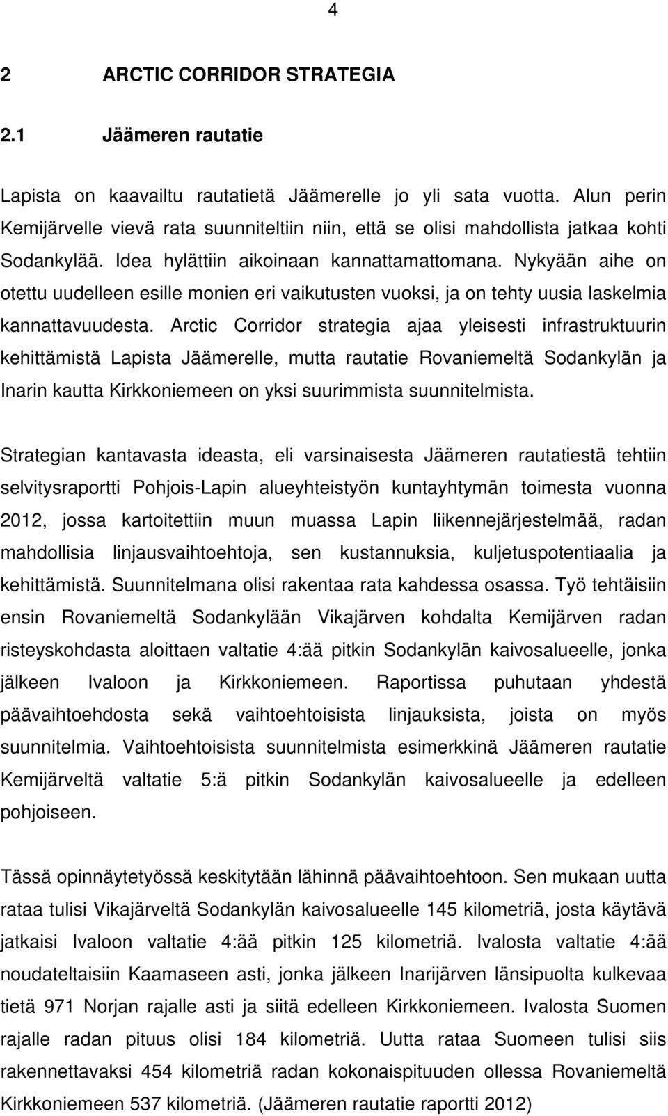 Nykyään aihe on otettu uudelleen esille monien eri vaikutusten vuoksi, ja on tehty uusia laskelmia kannattavuudesta.