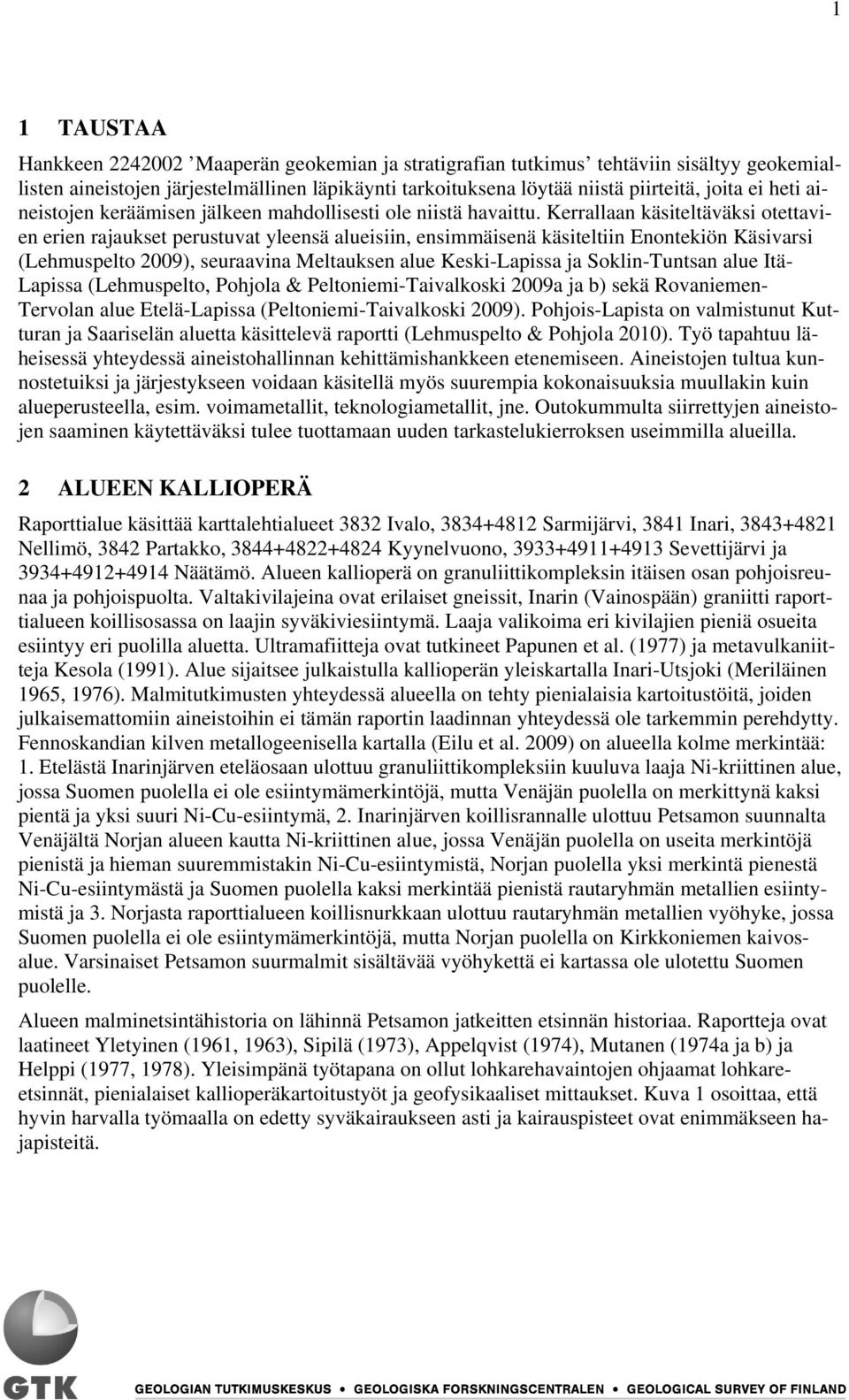 Kerrallaan käsiteltäväksi otettavien erien rajaukset perustuvat yleensä alueisiin, ensimmäisenä käsiteltiin Enontekiön Käsivarsi (Lehmuspelto 2009), seuraavina Meltauksen alue Keski-Lapissa ja