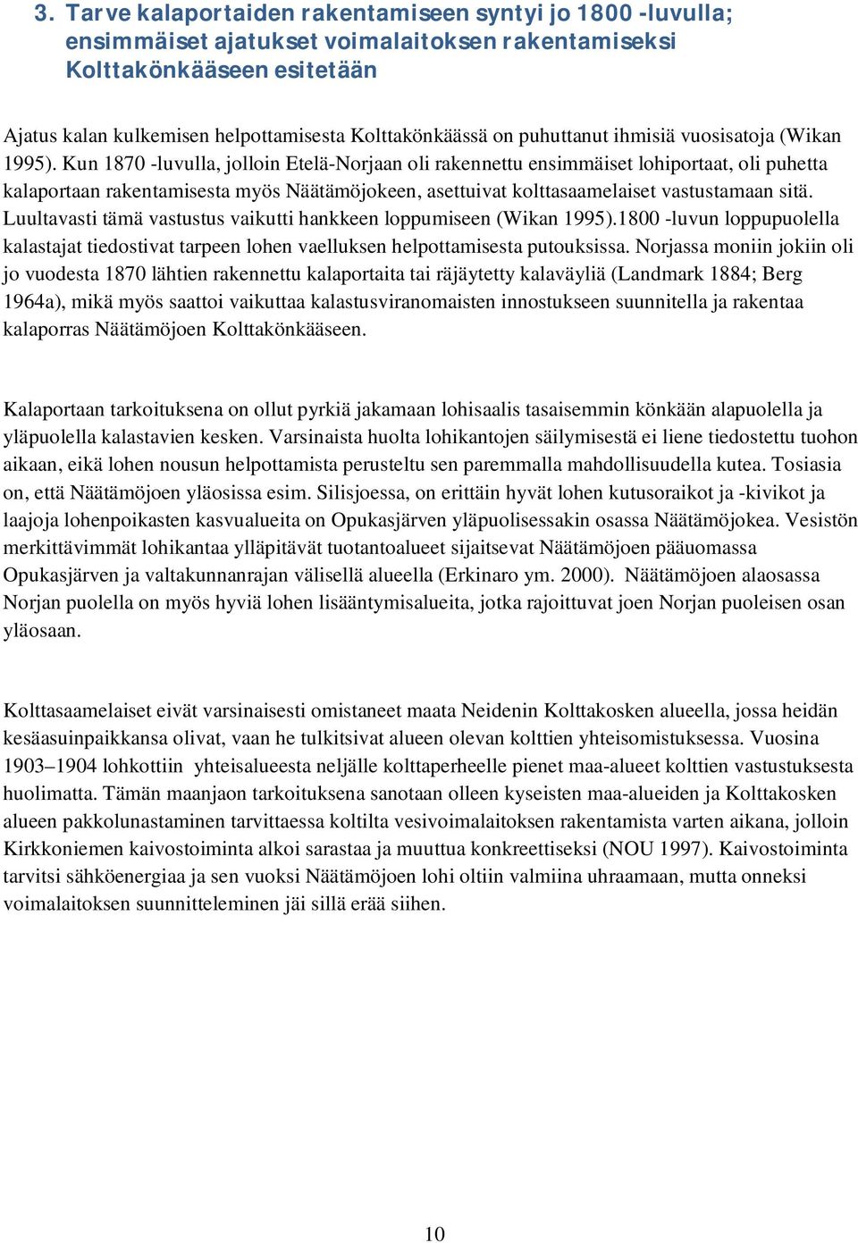 Kun 187 -luvulla, jolloin Etelä-Norjaan oli rakennettu ensimmäiset lohiportaat, oli puhetta kalaportaan rakentamisesta myös Näätämöjokeen, asettuivat kolttasaamelaiset vastustamaan sitä.